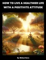 How To Live A Healthier Life With A Positive Attitude
