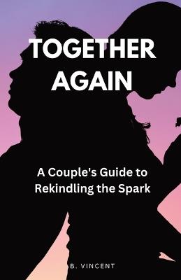 Together Again: A Couple's Guide to Rekindling the Spark - B Vincent - cover