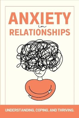Anxiety in Relationships: Understanding, Coping, and Thriving. - Ezekiel Agboola - cover