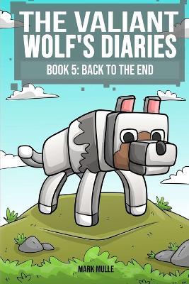 The Valiant Wolf's Diaries Book 5: Back to the End - Mark Mulle - cover
