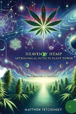 Heavenly Hemp: Astrological Paths to Plant Power - Matthew Edward Petchinsky - cover