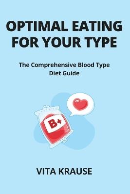 Optimal Eating for Your Type: The Comprehensive Blood Type Diet Guide - Vita Krause - cover