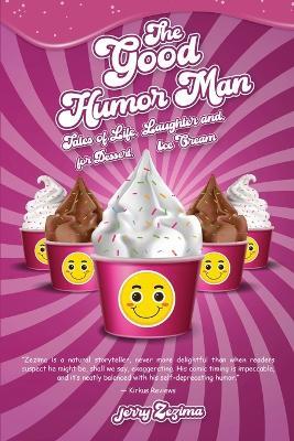 The Good Humor Man: Tales of Life, Laughter and, for Dessert, Ice Cream - Jerry Zezima - cover