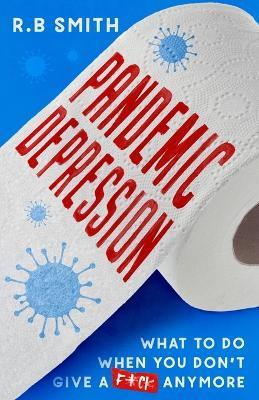 Pandemic Depression: What to do when you don't give a f*ck anymore - R B Smith - cover