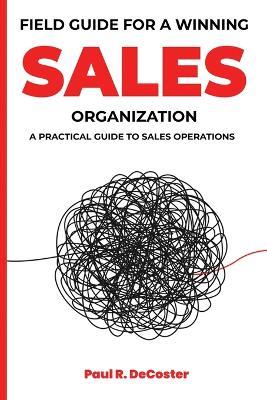 Field Guide for A Winning Sales Organization - Paul R DeCoster - cover