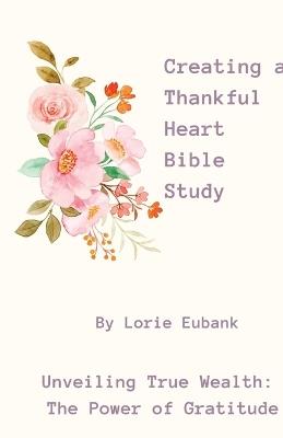 Creating a Thankful Heart Bible Study - Lorie Eubank - cover