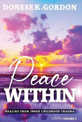 Rise In Purpose Volume 3: Peace Within - Healing From Inner Childhood Trauma - Donese K Gordon - cover