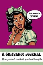 A Grievance Journal: When you can't snap back your true thoughts