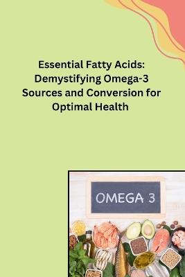 Essential Fatty Acids: Demystifying Omega-3 Sources and Conversion for Optimal Health - Walter - cover