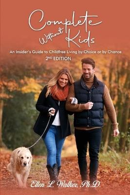 Complete Without Kids: 2nd Edition An Insider's Guide to Childfree Living by Choice or by Chance - Ellen L Walker - cover