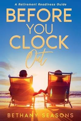 Before You Clock Out: A Retirement Readiness Guide - Bethany Seasons - cover