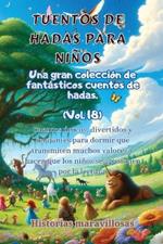 F?bulas para ni?os Una gran colecci?n de fant?sticas f?bulas y cuentos de hadas. (Vol.18): Cuentos ?nicos, divertidos y relajantes para dormir que transmiten muchos valores e inspiran el amor por la lectura.