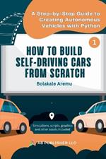 How to Build Self-Driving Cars From Scratch, Part 1: A Step-by-Step Guide to Creating Autonomous Vehicles With Python