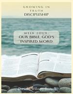 Growing in Truth Discipleship: Week 4: Our Bible, God's Inspired Word