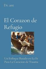 El Corazon de Refugio: Un Enfoque Basado en La Fe Para La Curacion de Trauma
