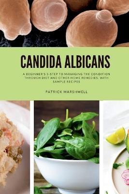 Candida Albicans: A Beginner's 5-Step to Managing the Condition Through Diet and Other Home Remedies, With Sample Recipes - Patrick Marshwell - cover