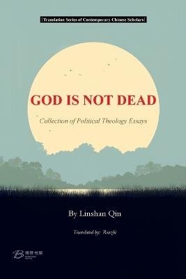 GOD IS NOT DEAD ---Collection of Political Theology Essays - By Linshan Qin - cover