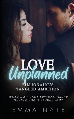 Love Unplanned: Billionaire's Tangled Ambition - Emma Nate - cover