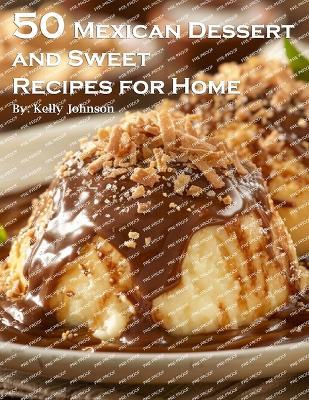 50 Mexican Dessert and Sweet Recipes for Home - Kelly Johnson - cover