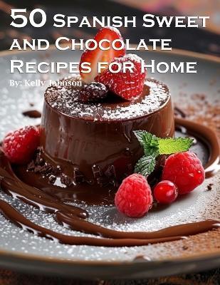 50 Spanish Sweet and Chocolate Recipes for Home - Kelly Johnson - cover