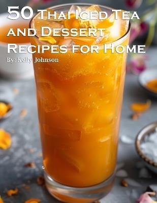 50 Thai Iced Tea and Dessert Recipes for Home - Kelly Johnson - cover