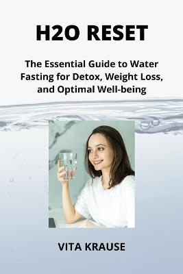 H2O Reset: The Essential Guide to Water Fasting for Detox, Weight Loss, and Optimal Well-being - Vita Krause - cover