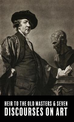 Heir To The Old Masters and Seven Discourse on Art - Chadwick Hagan,Joshua Reynolds - cover