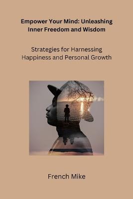 Empower Your Mind: Strategies for Harnessing Happiness and Personal Growth - French Mike - cover