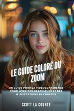 Le Guide Color? Du Zoom: Un Guide Pour La Vid?oconf?rence Zoom Avec Des Graphiques Et Des Illustrations En Couleur