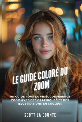 Le Guide Color? Du Zoom: Un Guide Pour La Vid?oconf?rence Zoom Avec Des Graphiques Et Des Illustrations En Couleur - Scott La Counte - cover
