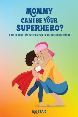 Mommy Can I Be Your Superhero? - A M Craig - cover