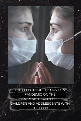 The Effects of the Covid-19 Pandemic on the Mental Health of Children and Adolescents with the Loss - Dorothy Zebro - cover