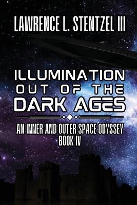 Illumination Out of the Dark Ages: Book Four of An Inner and Outer Space Odyssey - Lawrence Stentzel - cover