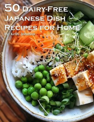 50 Dairy-Free Japanese Dish Recipes for Home - Kelly Johnson - cover