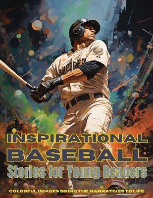 Inspirational Baseball Stories for Young Readers: Ignite Your Passion for the Game with Tales of Determination, Teamwork, and Triumph - Emma Dreamweaver - cover