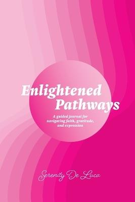 Enlightened Pathways: Navigating Faith, Gratitude, and Expression - Serenity de Luca - cover
