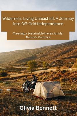 Wilderness Living Unleashed: Creating a Sustainable Haven Amidst Nature's Embrace - Olivia Bennett - cover