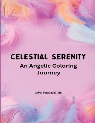 Celestial Serenity: An Angelic Coloring Journey - Rwg Publishing - cover