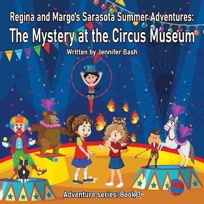 Regina and Margo's Sarasota Summer Adventures: The Mystery at the Circus Museum - Jennifer Bash - cover