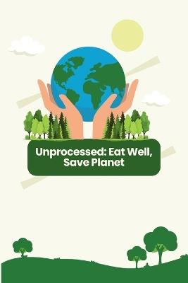 Unprocessed: Eat Well, Save Planet - Walter - cover