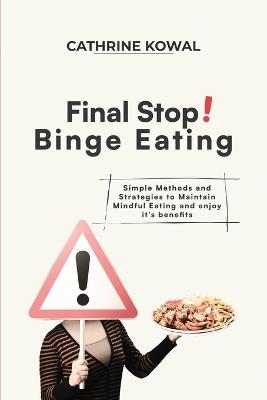 Final Stop! Binge Eating: Simple Methods and Strategies to Maintain Mindful Eating and enjoy it's benefits - Cathrine Kowal - cover