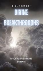 Divine Breakthroughs: Navigating Life's Furnaces with Faith