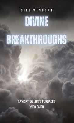 Divine Breakthroughs: Navigating Life's Furnaces with Faith - Bill Vincent - cover