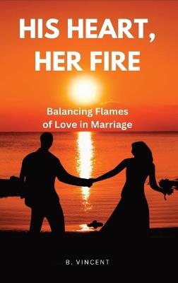 His Heart, Her Fire: Balancing Flames of Love in Marriage - B Vincent - cover