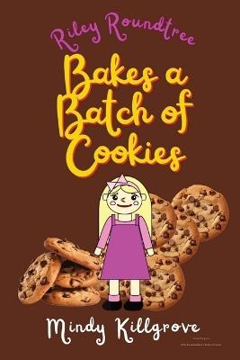 Riley Roundtree Bakes a Batch of Cookies - Mindy Killgrove - cover