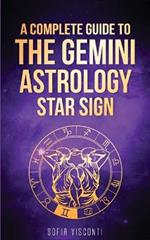 Gemini: A Complete Guide To The Gemini Astrology Star Sign (A Complete Guide To Astrology Book 3)