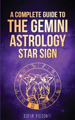 Gemini: A Complete Guide To The Gemini Astrology Star Sign (A Complete Guide To Astrology Book 3) - Sofia Visconti - cover