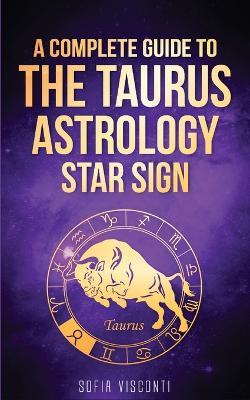 Taurus: A Complete Guide To The Taurus Astrology Star Sign (A Complete Guide To Astrology Book 2) - Sofia Visconti - cover
