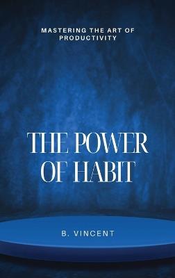 The Power of Habit: Mastering the Art of Productivity - B Vincent - cover