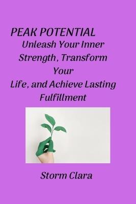Peak Potential: Unleash Your Inner Strength, Transform Your Life, and Achieve Lasting Fulfillment - Storm Clara - cover